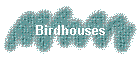 Birdhouses