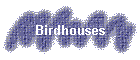 Birdhouses